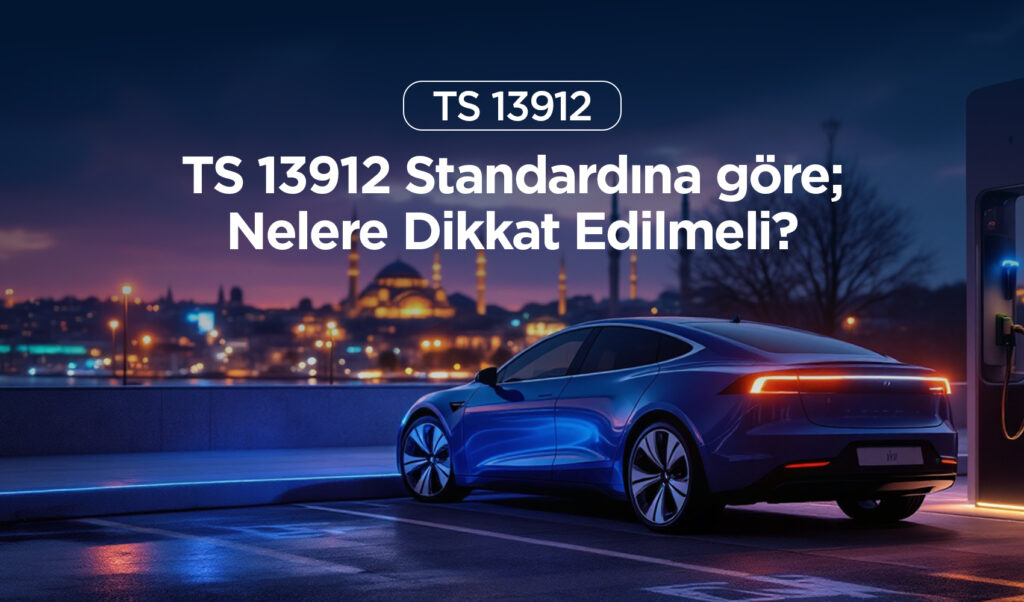TS 13912 Nelere Dikkat Edilmeli?